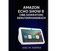 Jake M Harper Amazon Echo Show 8 (3. Generation) Benutzerhandbuch (Tascabile)