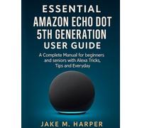 Jake M Harper Essential Amazon Echo Dot 5th Generation User Guide (Tascabile)