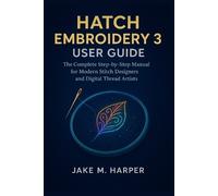 Jake M Harper Hatch Embroidery 3 User Guide (Tascabile)