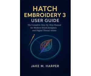 Jake M Harper Hatch Embroidery 3 User Guide (Tascabile)