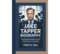 JAKE TAPPER BIOGRAPHY: The Relentless Reporter Who Holds Power Accountable