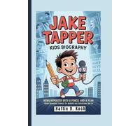 JAKE TAPPER KIDS BIOGRAPHY: News Reporter with a Pencil and a Plan - From Drawing Comics to Asking Big Questions on TV