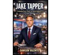 JAKE TAPPER: Navigating Power, Truth, and Media Influence - A Personal Perspective