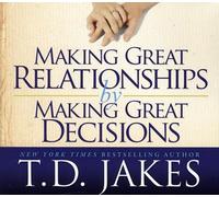 Jakes, T.D. - Making Great Relationships By Making Great Decisio