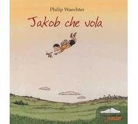 Jakob che vola. Ediz. illustrata
