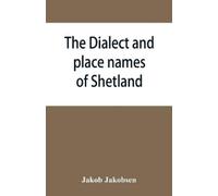 Jakob Jakobsen The dialect and place names of Shetland; two popular (Tascabile)