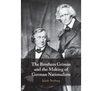 Jakob Norberg The Brothers Grimm and the Making of German Nationalis (Tascabile)