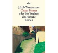 Jakob Wasserman Caspar Hauser: oder Die Trägheit des Herzens - Roma (Tascabile)