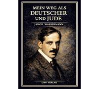 Jakob wassermann mein weg als deutscher - die autobiographie eines schri: Die Autobiographie eines Schriftstellers im Schatten des Antisemitismus