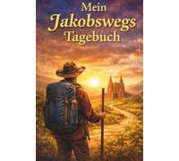 Jakobsweg Tagebuch: Mein Weg, meine Gedanken, mein echtes Ich