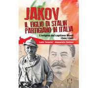 Jakov, il figlio di Stalin partigiano in Italia. L'enigma del capitano Monti 1944-1945