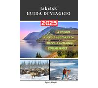 JAKUTSK GUIDA DI VIAGGIO: Scopri la gemma nascosta della Siberia: festival, delizie ghiacciate, la città più fredda del mondo, inverni estremi e una natura mozzafiato a Yakutsk
