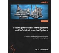 Securing Industrial Control Systems and Safety Instrumented Systems: A practical guide for safeguarding mission and safety critical systems