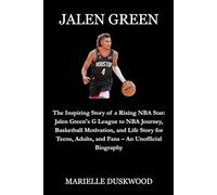 JALEN GREEN: The Inspiring Story of a Rising NBA Star: Jalen Green's G League to NBA Journey, Basketball Motivation, and Life Story for Teens, Adults, and Fans - An Unofficial Biography