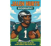 Jalen Hurts Biography: The True Story of an NFL Quarterback Who Never Quit