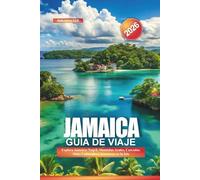 JAMAICA Guía de Viaje 2026: Explora Jamaica: Negril, Montañas Azules, Cascadas, Sitios Culturales y Aventuras en la Isla