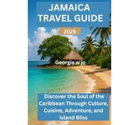 JAMAICA TRAVEL GUIDE 2025: Discover the Soul of the Caribbean Through Culture, Cuisine, Adventure, and Island Bliss