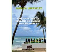 JAMAICA UNRAVELED: YOUR TRAVEL GUIDE FOR EXPLORING AND ENJOYING BEAUTIFUL JAMAICA
