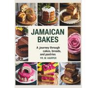 Jamaican Bakes: A Journey Through Cakes, Breads, and Pastries - YR. W. Harper: A Cookbook