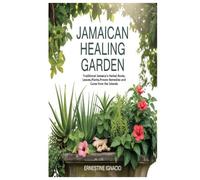 Jamaican Healing Garden: Traditional Jamaica’s Herbal Roots, Leaves,Plants,Proven Remedies and Cures from the Islands