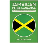Jamaican Patwa Language: The Jamaican Patwa Phrasebook and Dictionary