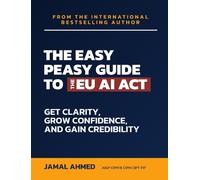 Jamal Ahmed The Easy Peasy Guide to the EU AI Act (Tascabile)