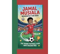JAMAL MUSIALA BIOGRAPHY FOR KIDS: The Young Football Star Who Dreams Big