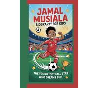 JAMAL MUSIALA BIOGRAPHY FOR KIDS: The Young Football Star Who Dreams Big
