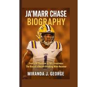 Ja'Marr Chase Biography: From LSU Stardom to NFL Greatness: The Rise of a Record-Breaking Wide Receiver