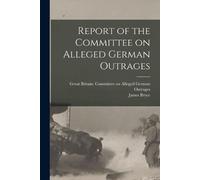 James 1838-1922 Bry Report of the Committee on Alleged German Outrag (Tascabile)