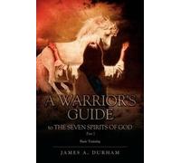James A Durham A Warrior's Guide to THE SEVEN SPIRITS OF GOD PART 1 (Tascabile)