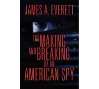James A Everett The Making and Breaking of an American Spy (Tascabile)