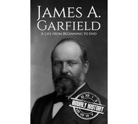 James A. Garfield: A Life from Beginning to End