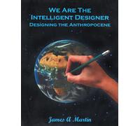 James A Martin We are the Intelligent Designer, Designing the Anthro (Tascabile)