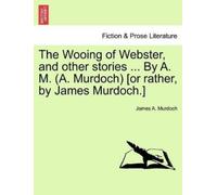 James A Murdoch The Wooing of Webster, and Other Stories ... by A. M (Tascabile)
