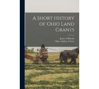 James A Rhodes A Short History of Ohio Land Grants (Tascabile)