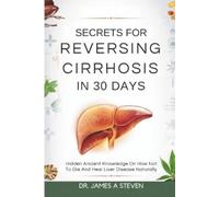 James A Steven Secrets For Reversing Cirrhosis In 30 Days (Tascabile)