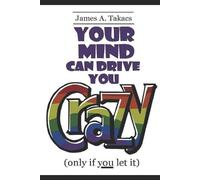 James A Takacs Your Mind Can Drive You Crazy (only if you let it) (Tascabile)