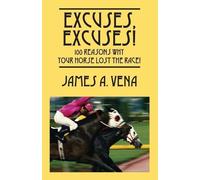 James A Vena Excuses, Excuses 100 Reasons Why Your Horse Lost the R (Tascabile)