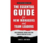 James A. Whitma The Essential Guide for New Managers and Team Leader (Tascabile)