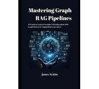 James Acklin Mastering Graph RAG Pipelines (Tascabile)