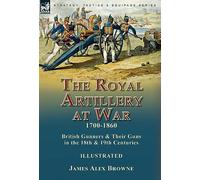 James Alex Browne The Royal Artillery at War,1700-1860 (Copertina rigida)