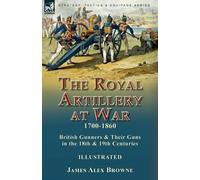 James Alex Browne The Royal Artillery at War,1700-1860 (Tascabile)