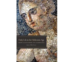 James Allan Evans Daily Life in the Hellenistic Age (Tascabile)