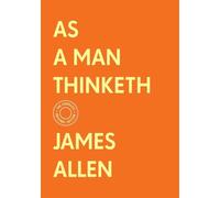James Allen As a Man Thinketh: The Complete Original Edition (Copertina rigida)