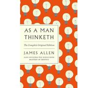 AS A MAN THINKETH: The Complete Original Edition