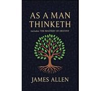 As a Man Thinketh - The Original 1902 Classic (includes The Mastery of Destiny) (Reader's Library Classics)