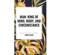 James Allen Man: King of Mind, Body, and Circumstance (Copertina rigida)