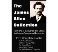 The James Allen Collection: As a Man Thinketh, All These Things Added, the Way