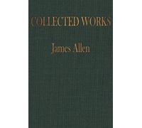 JAMES ALLEN WOR The COLLECTED WORKS of JAMES ALLEN: COMPLETE WORKS O (Tascabile)